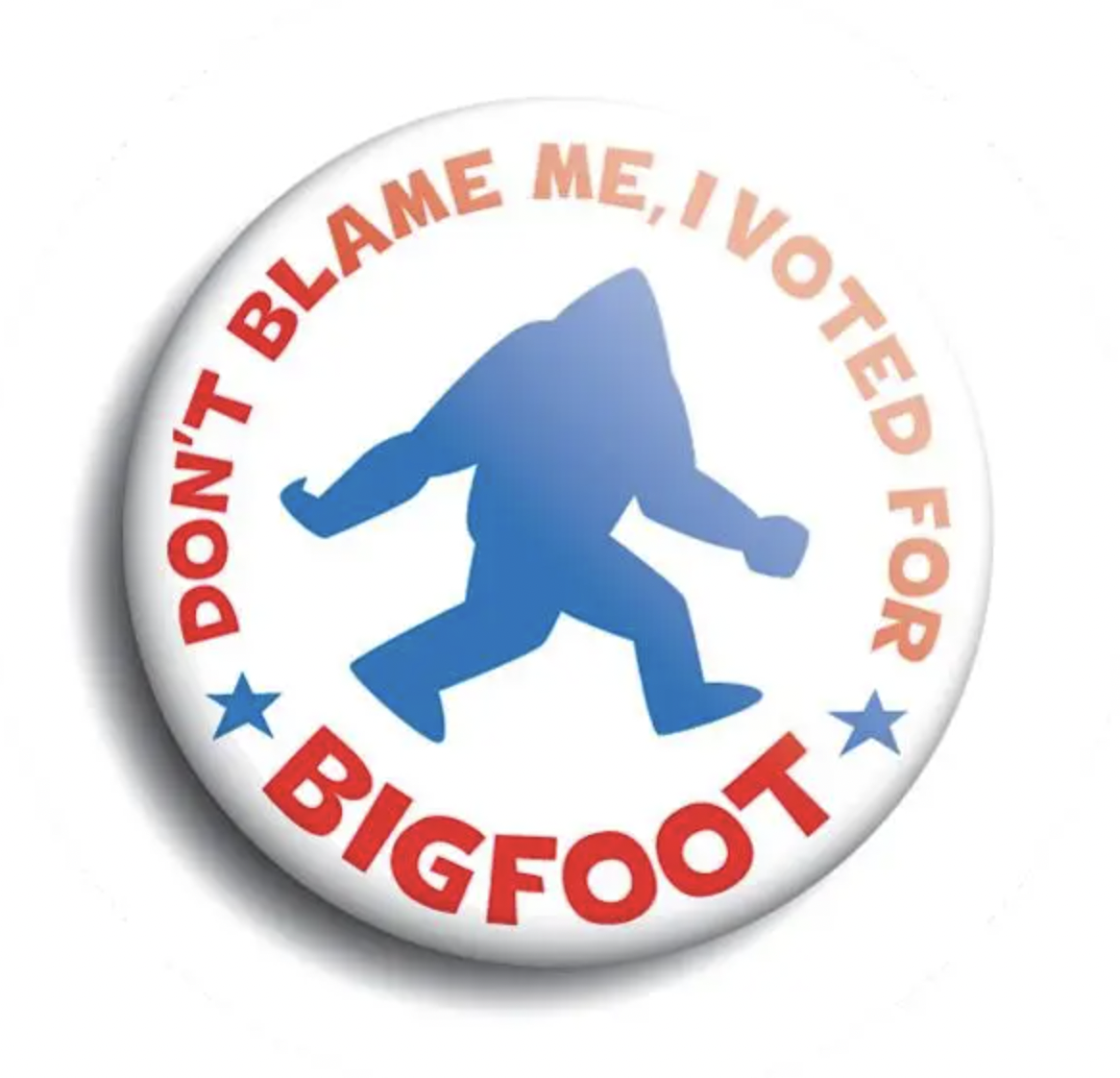 Don't Blame Me, I voted for Bigfoot Button