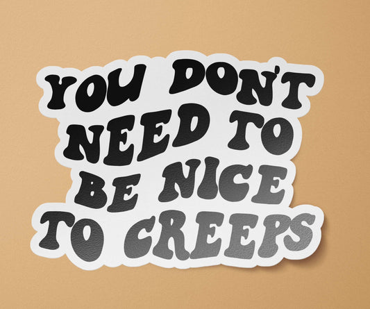You Don't Need to Be Nice to Creeps Waterproof Vinyl Decal