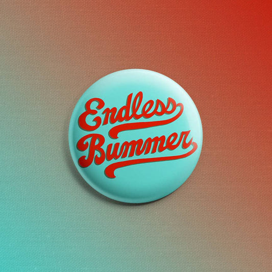 Endless Bummer 1.5 inch Pin